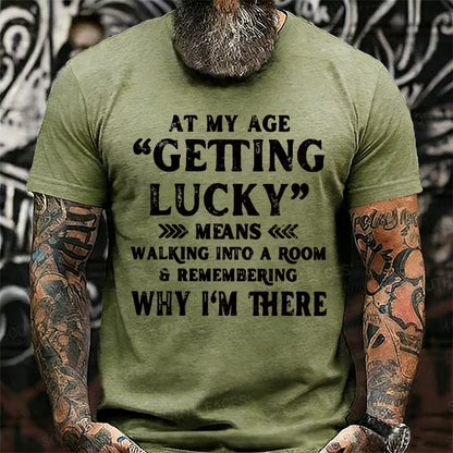 At My Age, Getting Lucky Means Walking Into A Room And Remembering Why I'm There Graphic T-Shirt