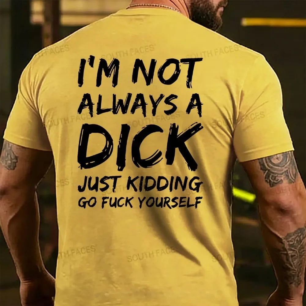 I'm Not Always A Dick Just Kidding Go Fuck Yourself  T-shirts