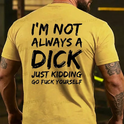 I'm Not Always A Dick Just Kidding Go Fuck Yourself  T-shirts