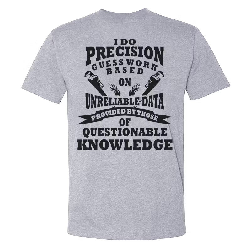 I Do Precision Guess Work Based Unreliable Data Provided By Those Of Questionable Knowledge  T-shirts