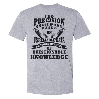 I Do Precision Guess Work Based Unreliable Data Provided By Those Of Questionable Knowledge  T-shirts