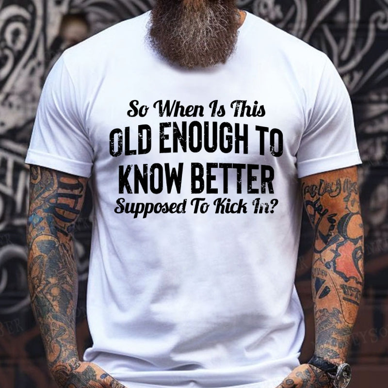 So When Is This Old Enough To Know Better Supposed To Kick In? Graphic T-Shirt