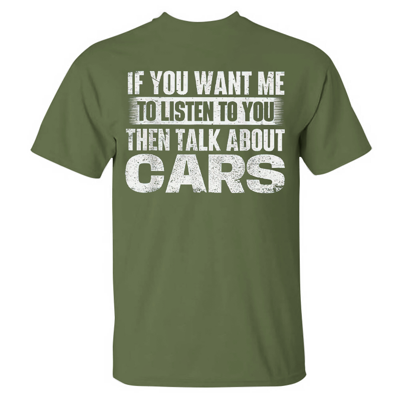 If You Want Me To Listen To You Then Talk About Cars T-shirt