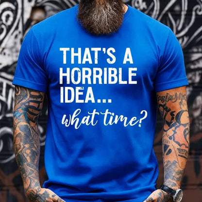 That's A Horrible Idea. What Time? Graphic T-Shirt