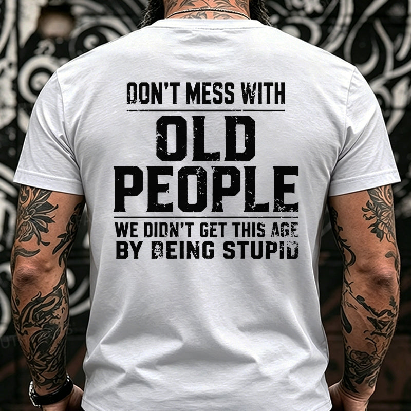 Don't Mess With Old People We Didn't Get This Age By Being Stupid Back T-Shirts
