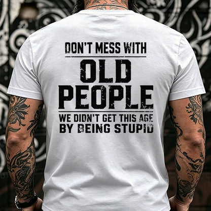 Don't Mess With Old People We Didn't Get This Age By Being Stupid Back T-Shirts