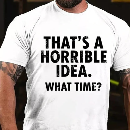 That's A Horrible Idea. What Time? Graphic T-Shirt