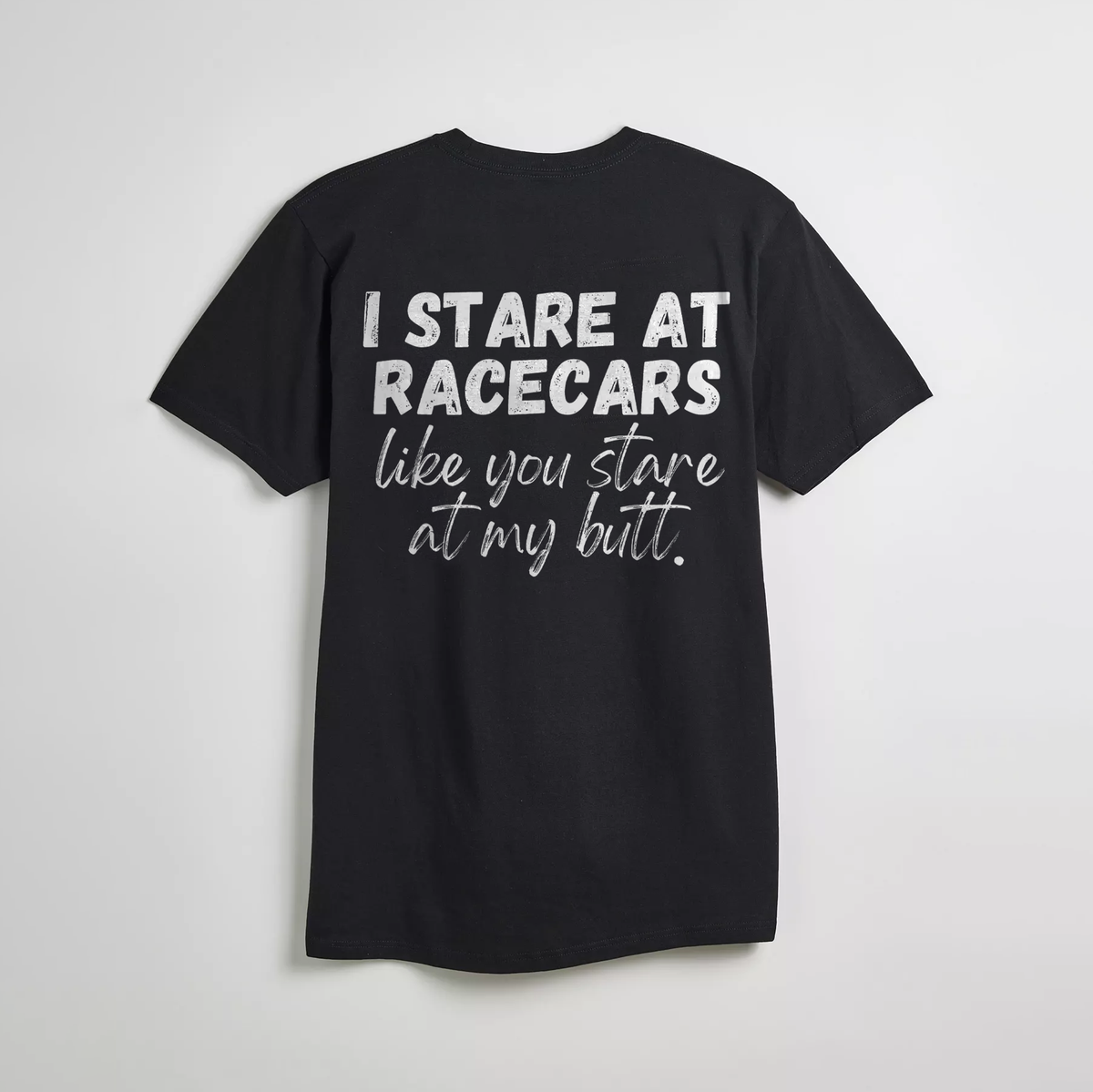 I Stare at Racecars Like You Stare at My Butt T-shirt