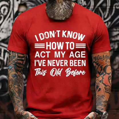 I Don't Know How To Act My Age I've Never Been This Old Before Graphic T-Shirt