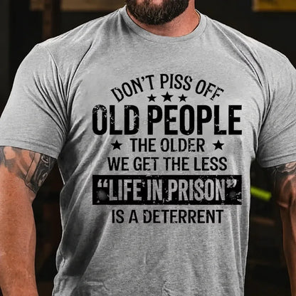 Don't Piss Off Old People The Older We Get The Less Life In Prison Is A Deterrent Graphic T-Shirt