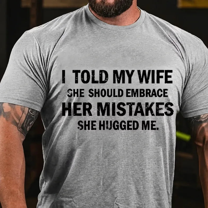 I Told My Wife She Should Embrace Her Mistakes She Hugged Me Graphic T-Shirt