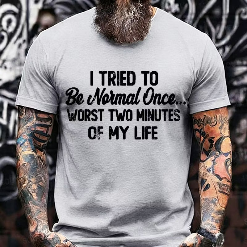 I Tried to Be Normal Once, Worst Two Minutes of My Life Graphic T-Shirt