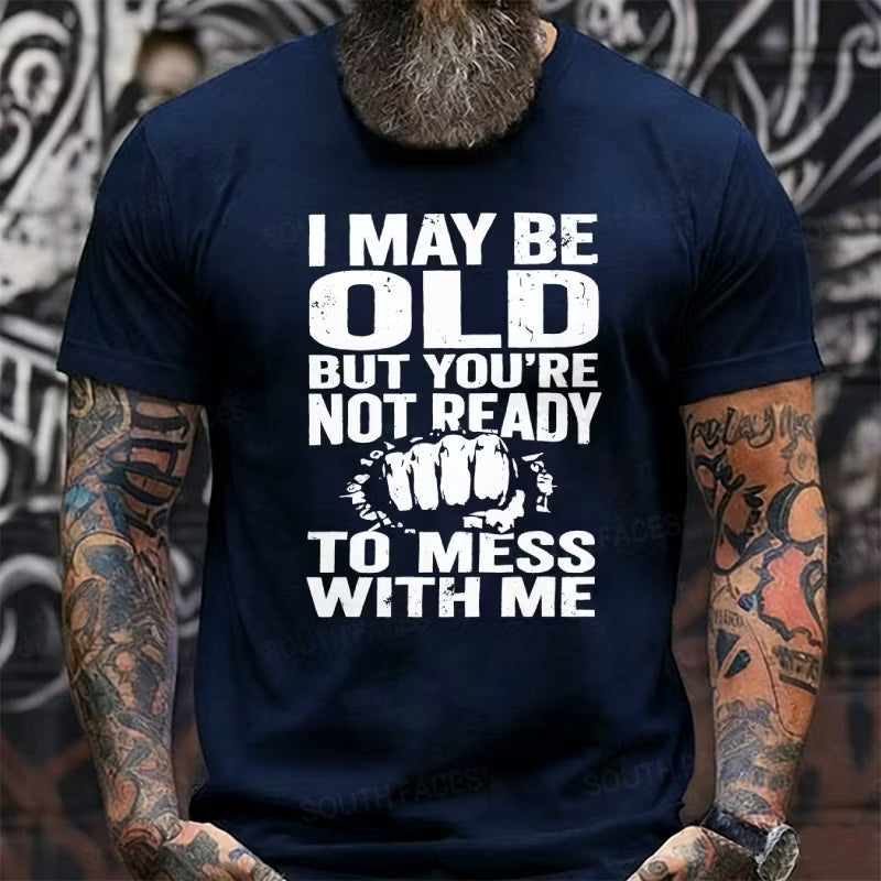 I May Be Old But You're Not Ready To Mess With Me Graphic T-Shirt