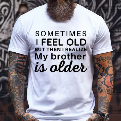 Sometimes I Feel Old But Then I Realize My Brother Is Older Graphic T-Shirt