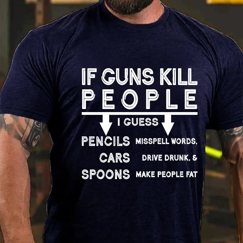 If Guns Kill I Guess Pencils Misspell Words Cars Drive Drunk & Spoon Make People Fat T-shirt