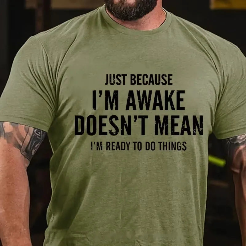 Just Because I'm Awake Doesn't Mean I'm Ready To Do Things Graphic T-Shirt