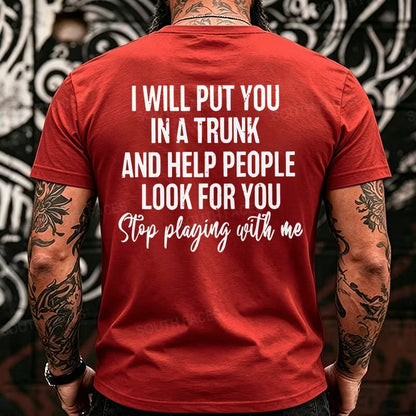 I Will Put You In A Trunk And Help People Look For You Stop Playing With Me Back T-Shirts