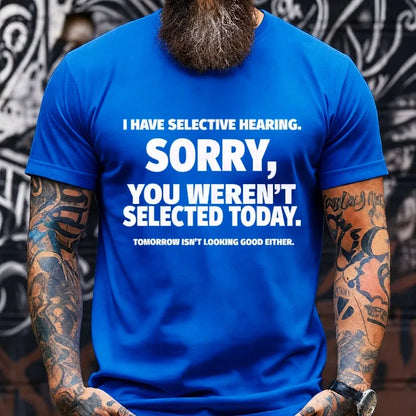 I Have Selective Hearing, Sorry, You Weren't Selected Today Graphic T-Shirt