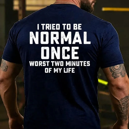 I Tried to Be Normal Once, Worst Two Minutes of My Life Back T-shirt