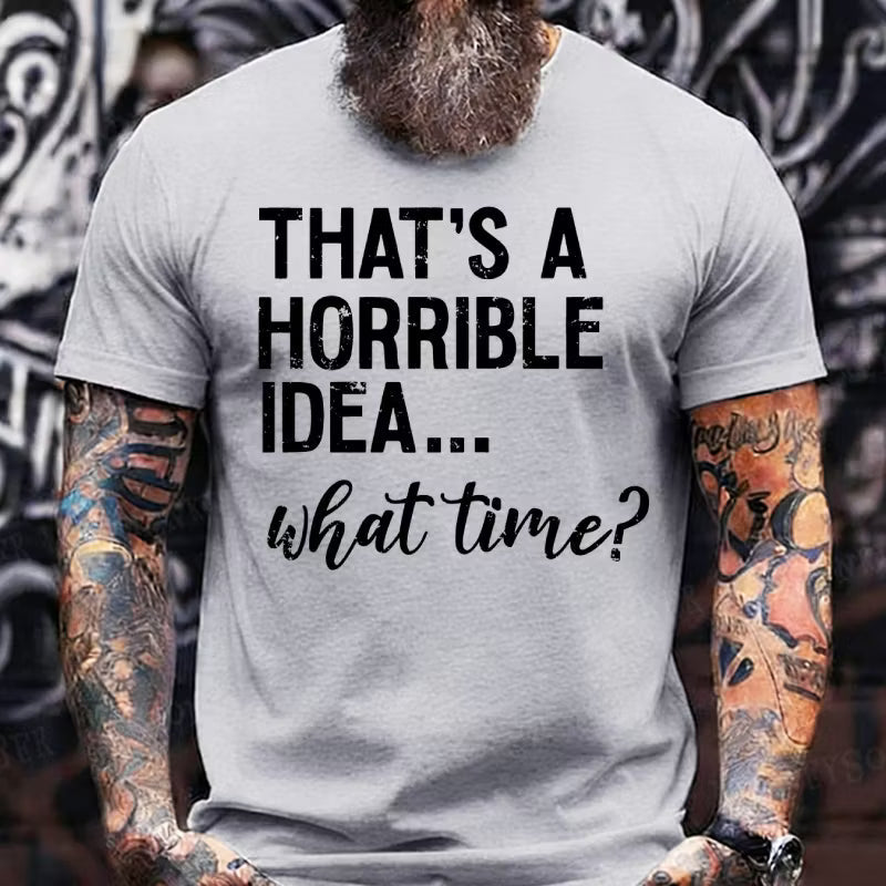That's A Horrible Idea. What Time? Graphic T-Shirt