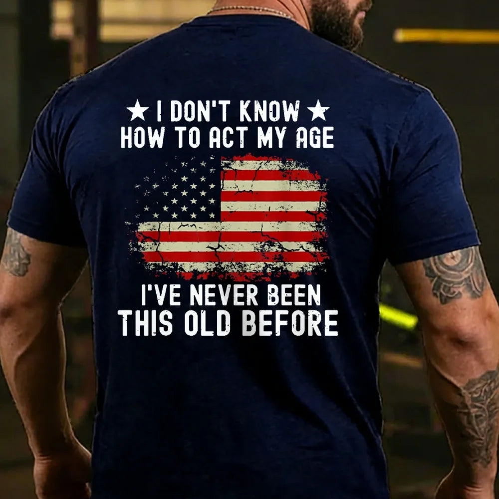 I Don't Know How To Act My Age¡ê?I Have Never Been This Old Before  T-shirt