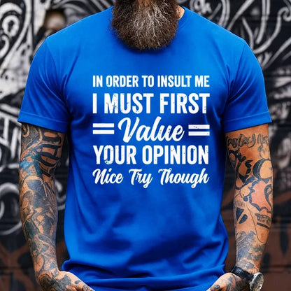 In Order To Insult Me I Must First Value Your Opinion Nice Try Though Graphic T-Shirt