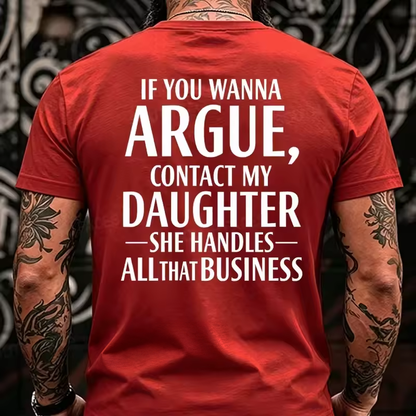 If You Wanna Argue, Contact My Daughter She Handles All That Business Back T-Shirts