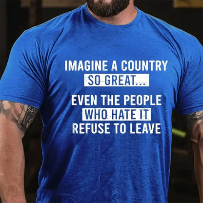 Imagine A Country So Great...Even The People Who Hate It Refuse To Leave Graphic T-Shirt