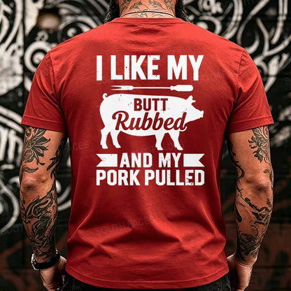 I Like My Butt Rubbed And My Pork Pulled Back T-Shirts