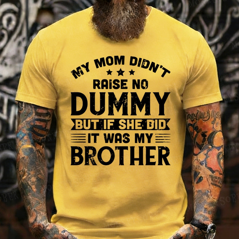 My Mom Didn't Raise No Dummy But If She Did It Was My Brother Graphic T-Shirt