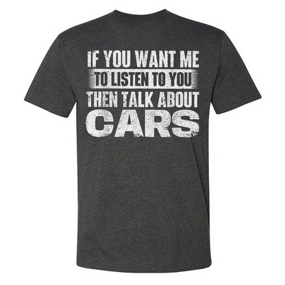 If You Want Me To Listen To You Then Talk About Cars T-shirt