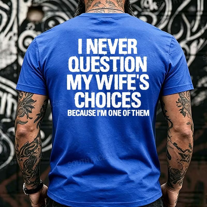 I Never Question My Wife's Choices Because I'm One of Them Back T-Shirts