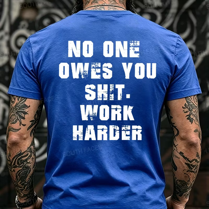 No One Owes You Shit. Work Harder Back T-Shirts