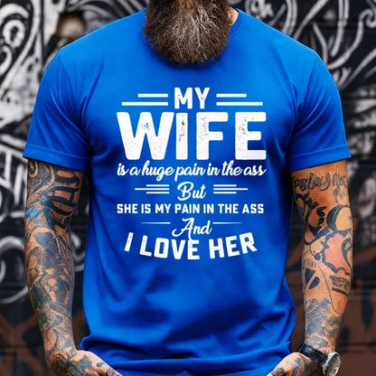 My Wife Is A Huge Pain In The Ass But She Is My Pain In The Ass And I Love Her Graphic T-Shirt