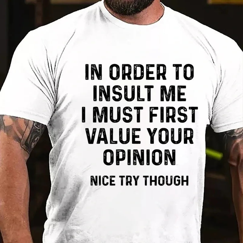 In Order To Insult Me I Must First Value Your Opinion Nice Try Though Graphic T-Shirt