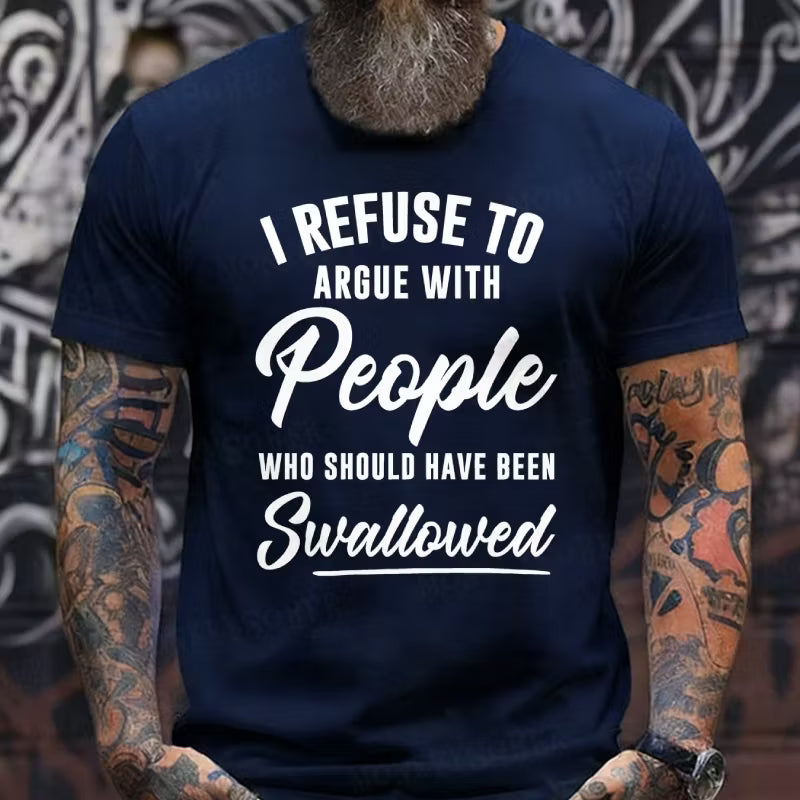 I Refuse To Argue With People Who Should Have Been Swallowed Graphic T-Shirt