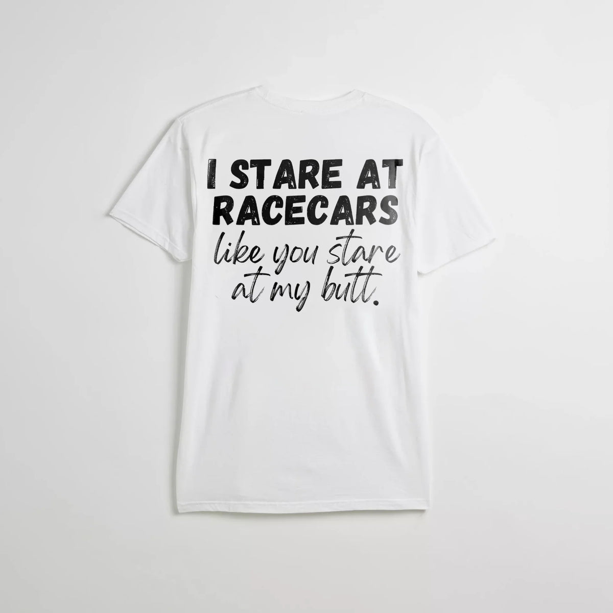 I Stare at Racecars Like You Stare at My Butt T-shirt