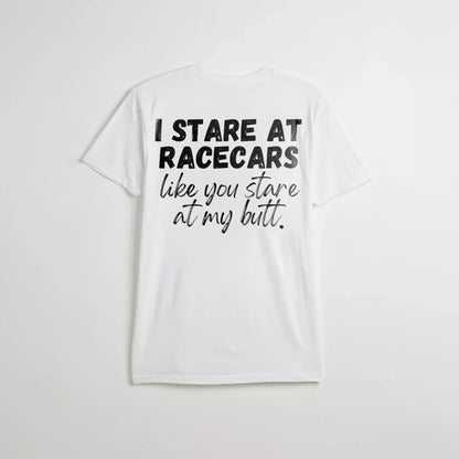 I Stare at Racecars Like You Stare at My Butt T-shirt