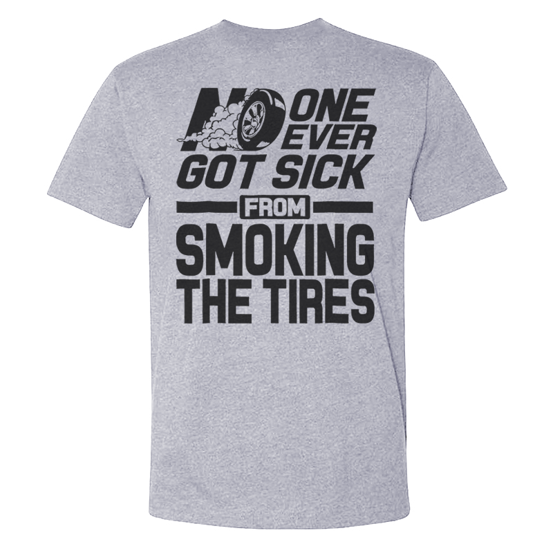 No One Ever Got Sick From Smoking Tires T-shirts