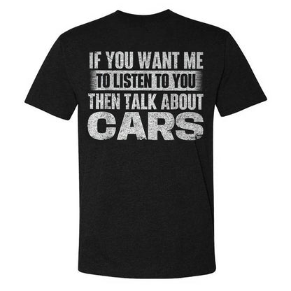 If You Want Me To Listen To You Then Talk About Cars T-shirt