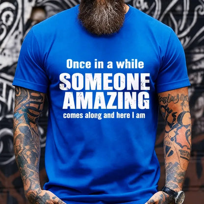 Once In A While Someone Amazing Comes Along And Here I Am Graphic T-Shirt