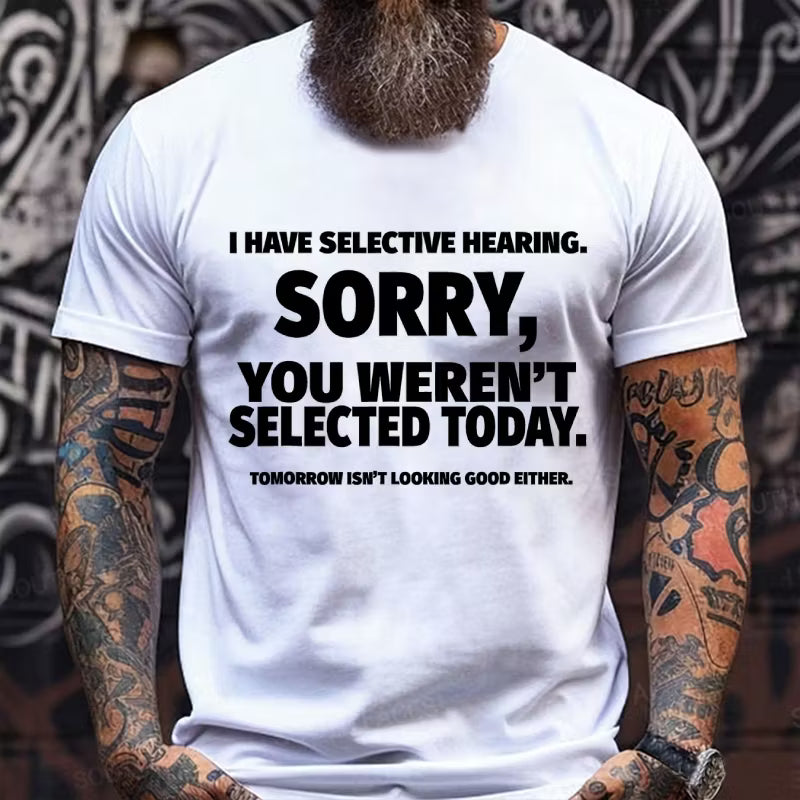 I Have Selective Hearing, Sorry, You Weren't Selected Today Graphic T-Shirt