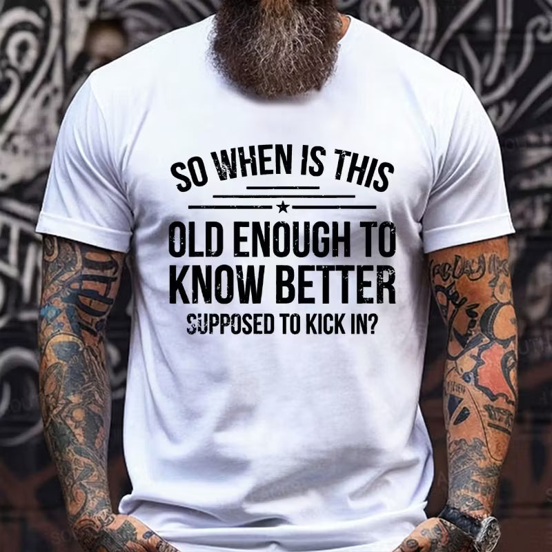 So When Is This Old Enough To Know Better Supposed To Kick In? Graphic T-Shirt