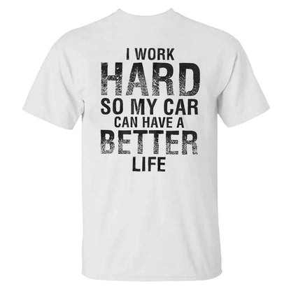 I Work Hard So My Car Can Have A Better Life T-shirt