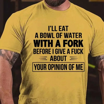 I'll Eat A Bowl Of Water With A Fork Before I Give A Fuck About Your Opinion Of Me Graphic T-Shirt