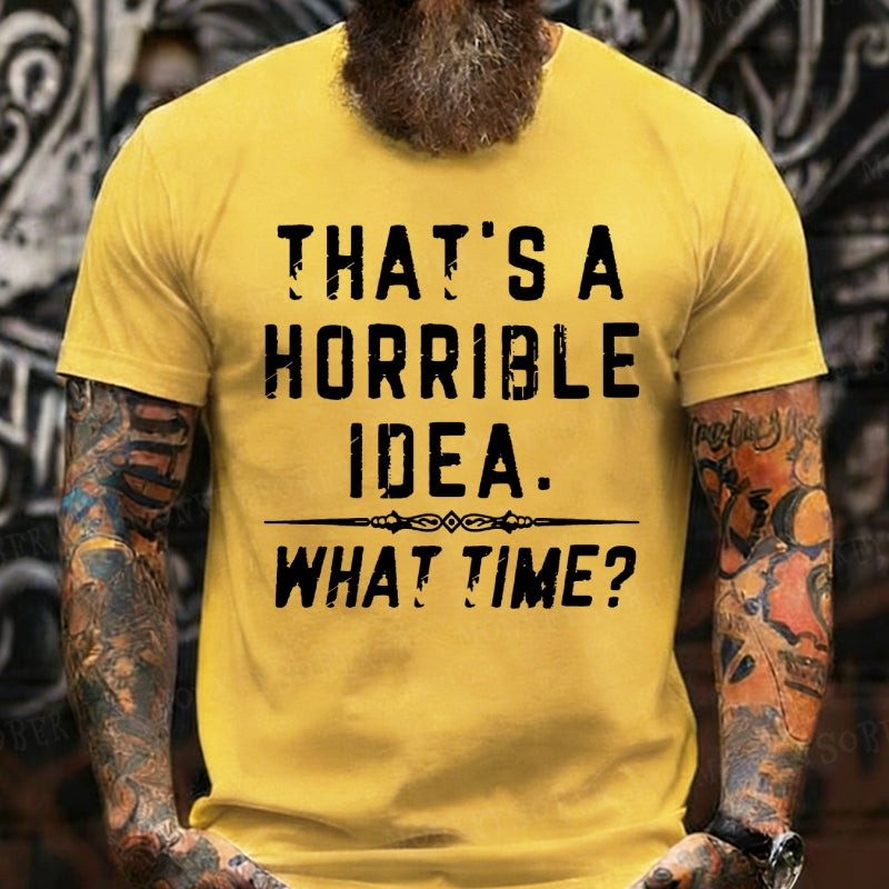 That's A Horrible Idea. What Time? Graphic T-Shirt
