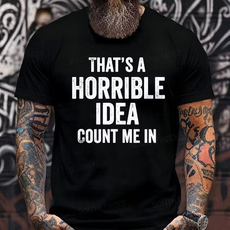 That's a Horrible Idea, Count me in Graphic T-Shirt