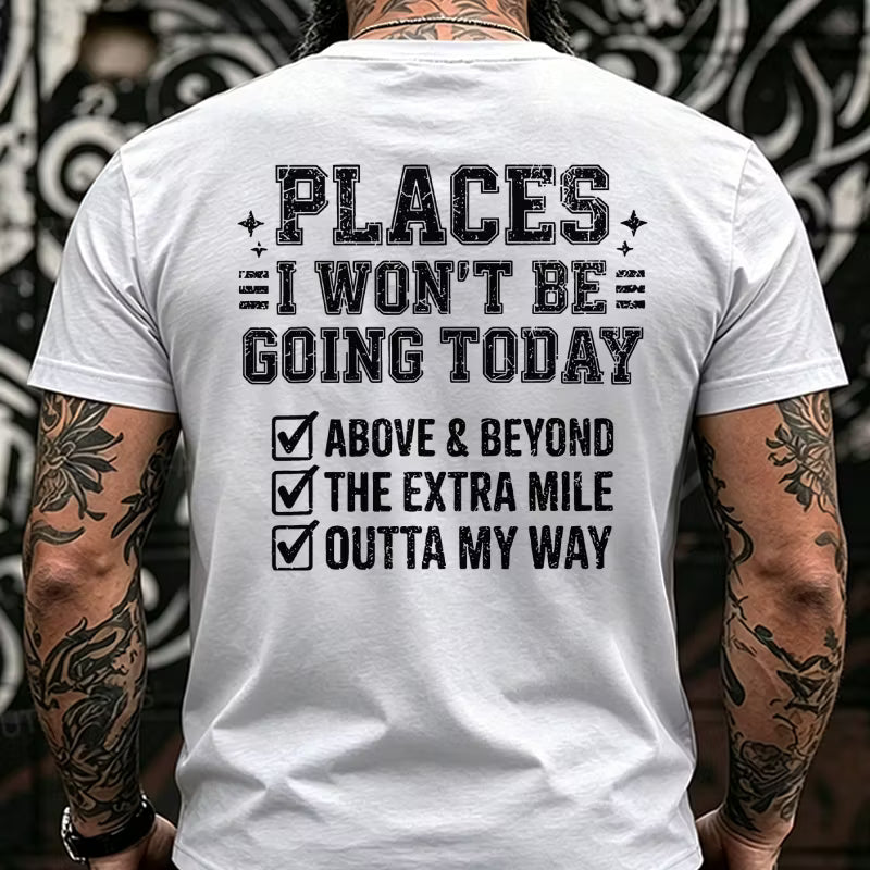 Places I Won't Be Going Today Above And Beyond .The Extra Mile.Outta My Way Back T-Shirts