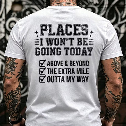 Places I Won't Be Going Today Above And Beyond .The Extra Mile.Outta My Way Back T-Shirts