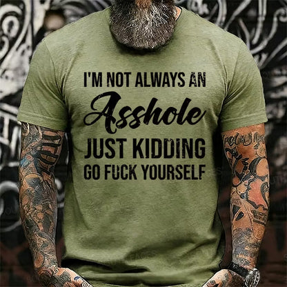 I'm Not Always An Asshole Just Kidding Go Fuck Yourself Graphic T-Shirt